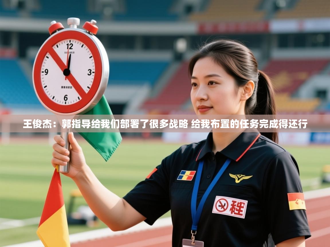 王俊杰：郭指导给我们部署了很多战略 给我布置的任务完成得还行  第1张