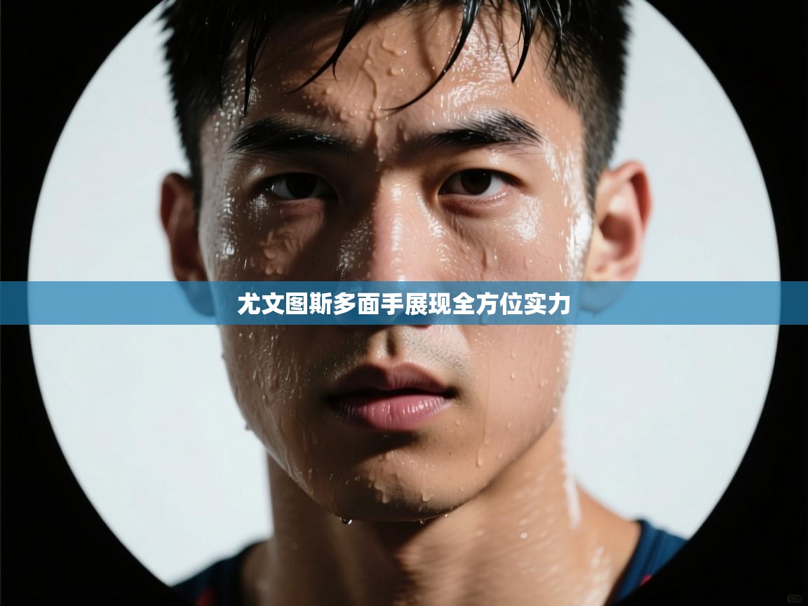 尤文图斯多面手展现全方位实力  第1张