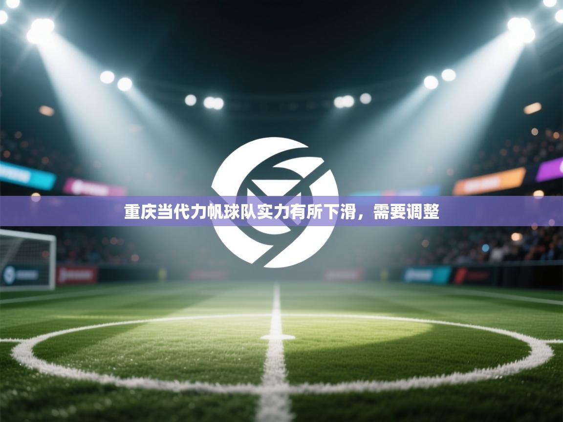 重庆当代力帆球队实力有所下滑,需要调整 第2张