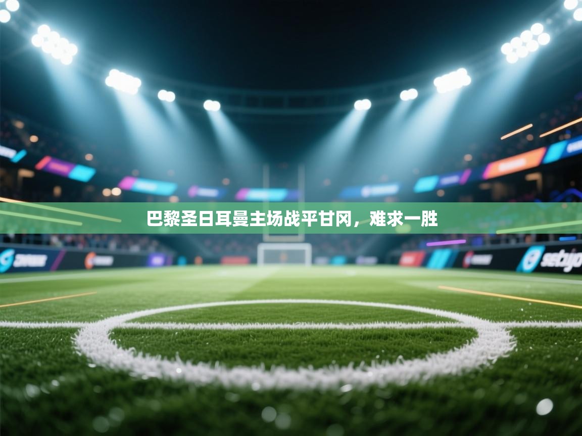 巴黎圣日耳曼主场战平甘冈，难求一胜  第1张