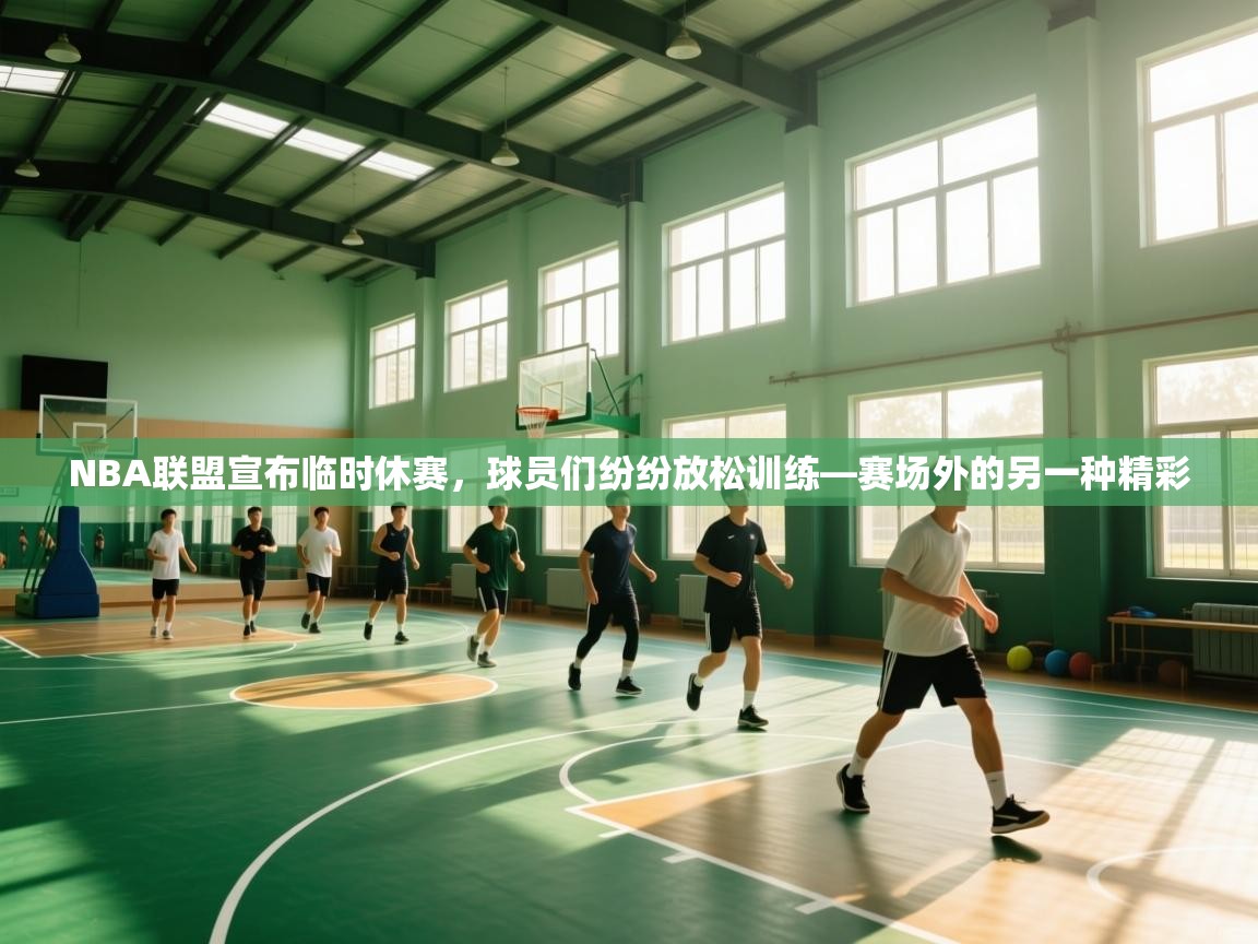 NBA联盟宣布临时休赛,球员们纷纷放松训练—赛场外的另一种精彩 第2张