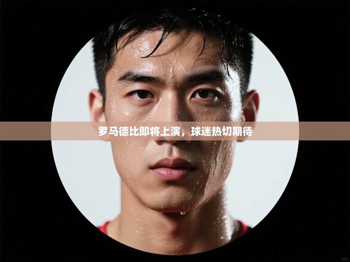 罗马德比即将上演,球迷热切期待 第1张