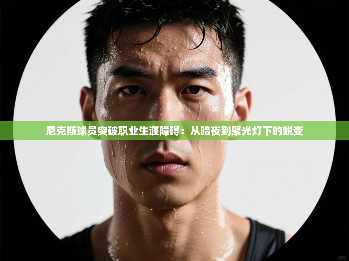 尼克斯球员突破职业生涯障碍：从暗夜到聚光灯下的蜕变  第2张