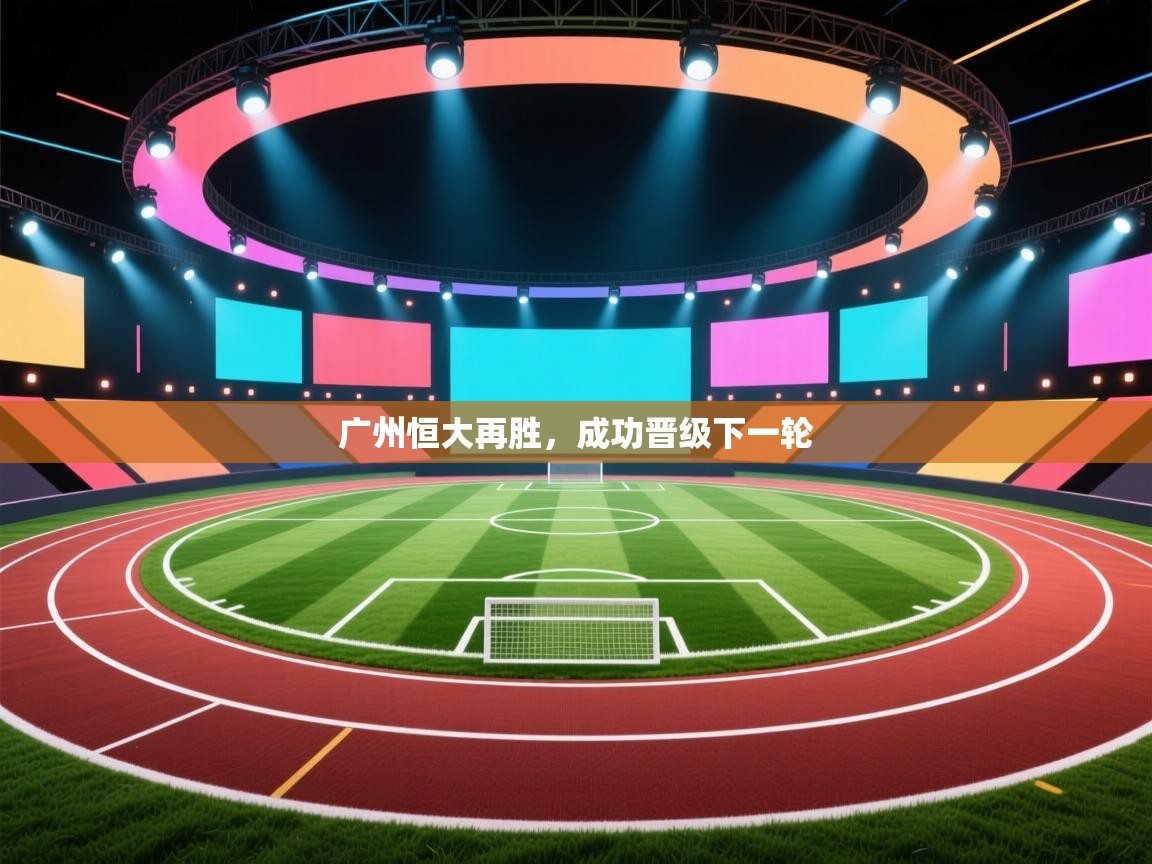 广州恒大再胜，成功晋级下一轮  第1张